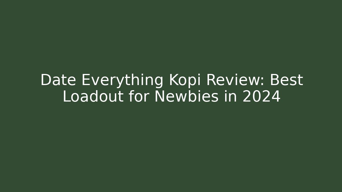Date Everything Kopi Review: Best Loadout for Newbies in 2024