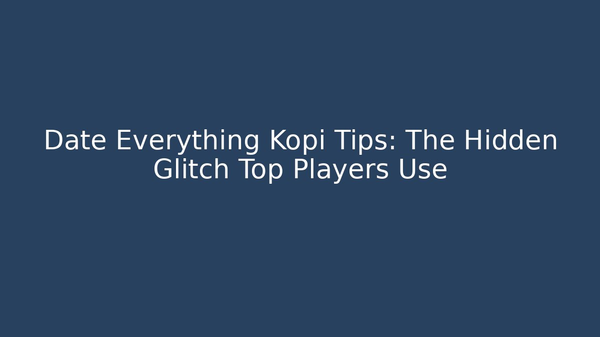 Date Everything Kopi Tips: The Hidden Glitch Top Players Use