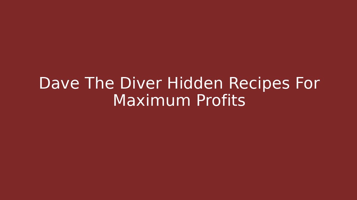 Dave The Diver Hidden Recipes For Maximum Profits