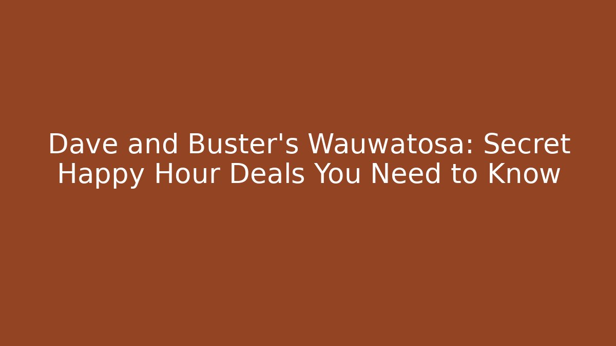 Dave and Buster's Wauwatosa: Secret Happy Hour Deals You Need to Know