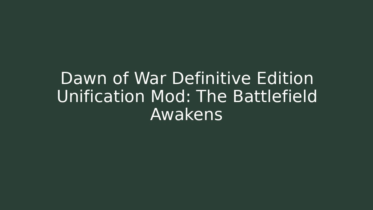 Dawn of War Definitive Edition Unification Mod: The Battlefield Awakens