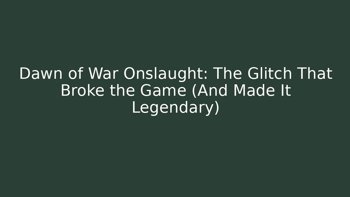 Dawn of War Onslaught: The Glitch That Broke the Game (And Made It Legendary)