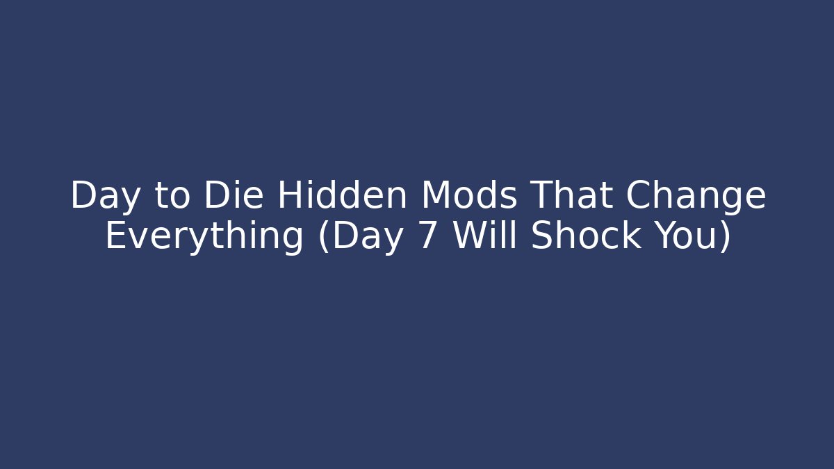 Day to Die Hidden Mods That Change Everything (Day 7 Will Shock You)