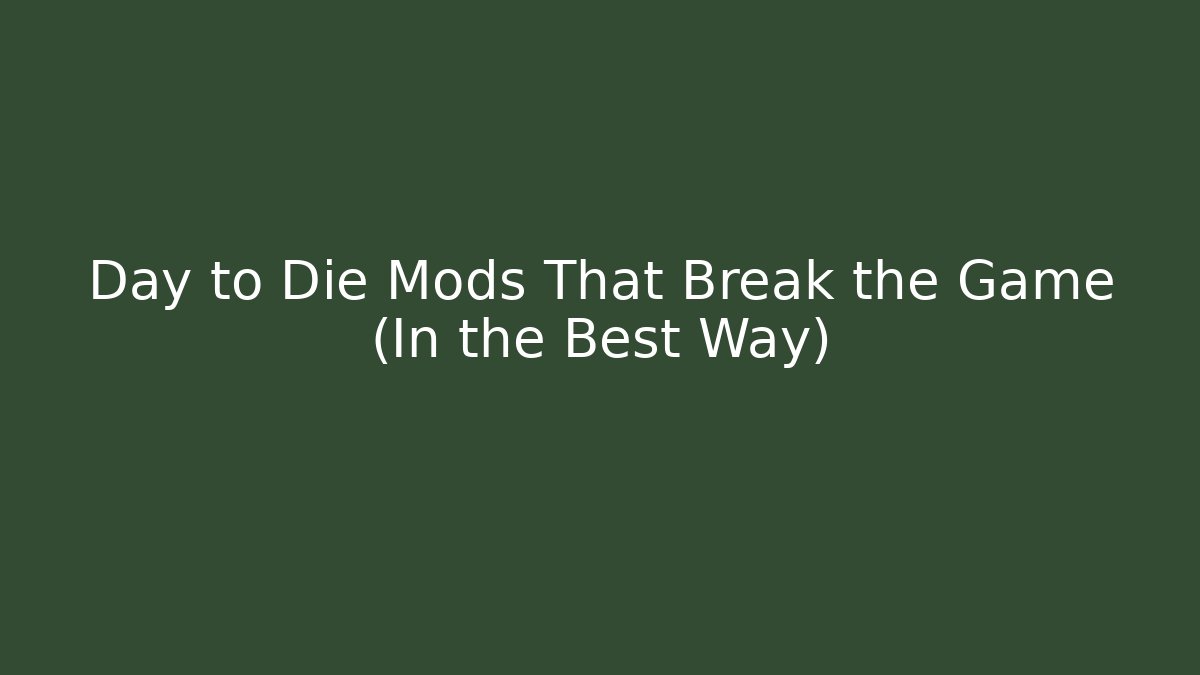 Day to Die Mods That Break the Game (In the Best Way)