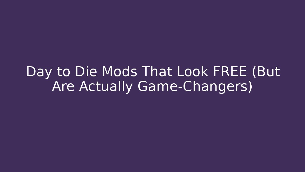 Day to Die Mods That Look FREE (But Are Actually Game-Changers)