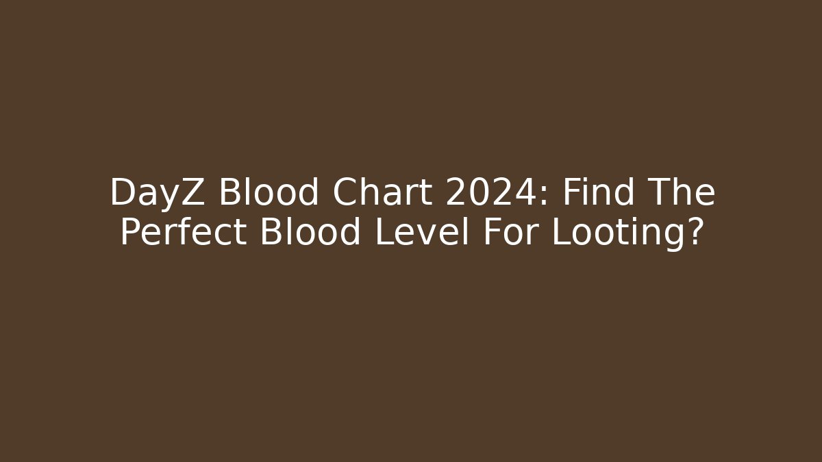 DayZ Blood Chart 2024: Find The Perfect Blood Level For Looting?