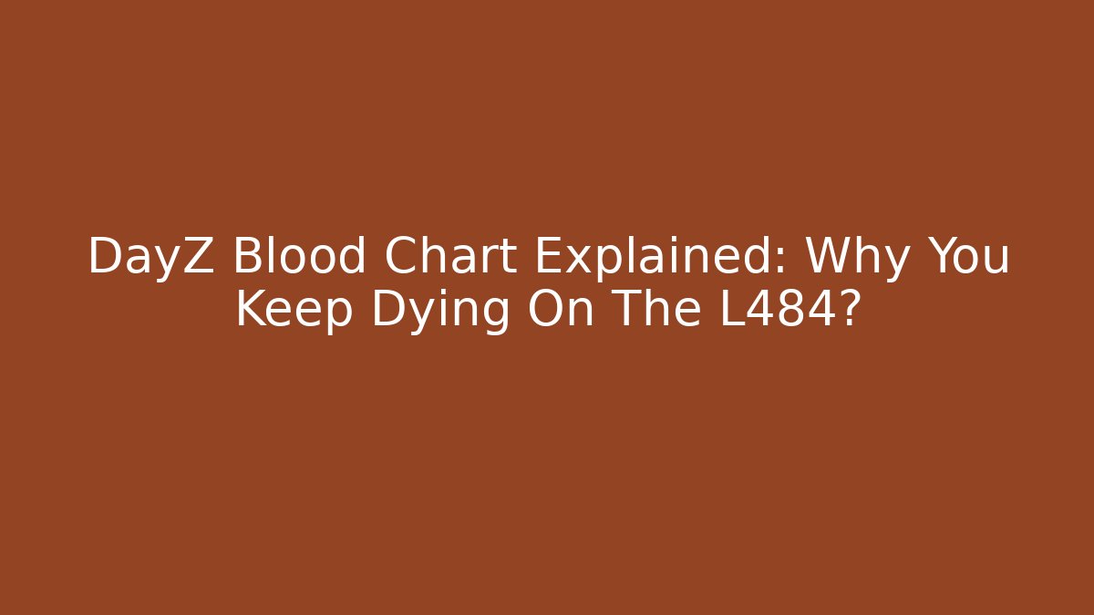DayZ Blood Chart Explained: Why You Keep Dying On The L484?