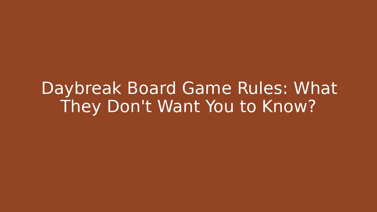 Daybreak Board Game Rules: What They Don't Want You to Know?