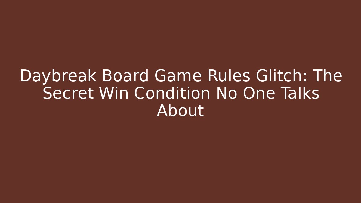 Daybreak Board Game Rules Glitch: The Secret Win Condition No One Talks About