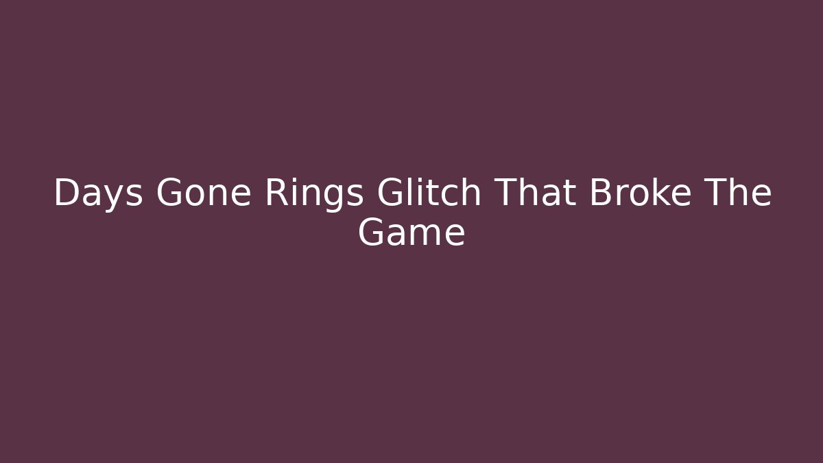 Days Gone Rings Glitch That Broke The Game