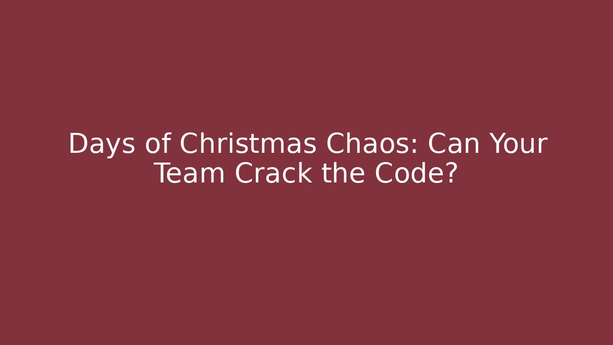 Days of Christmas Chaos: Can Your Team Crack the Code?