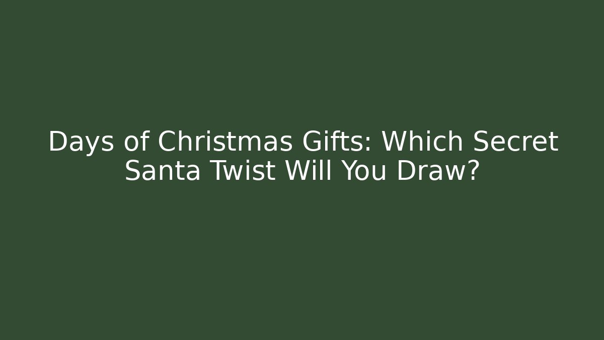 Days of Christmas Gifts: Which Secret Santa Twist Will You Draw?