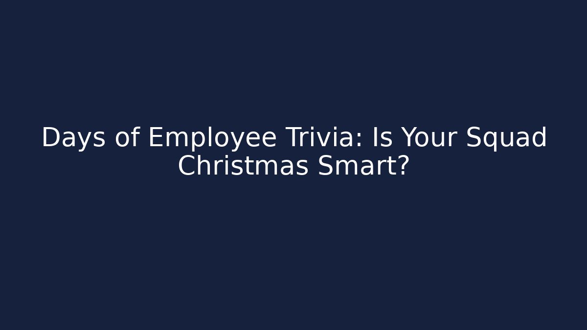 Days of Employee Trivia: Is Your Squad Christmas Smart?