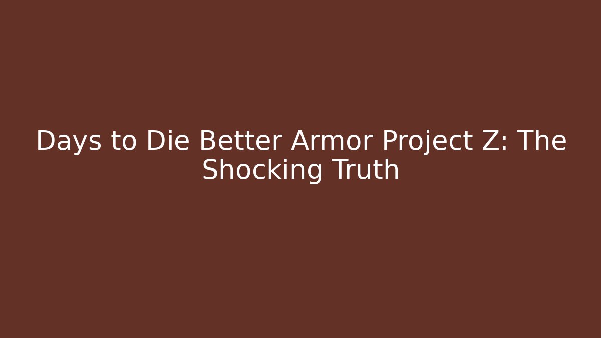 Days to Die Better Armor Project Z: The Shocking Truth - Andrea Zevedo