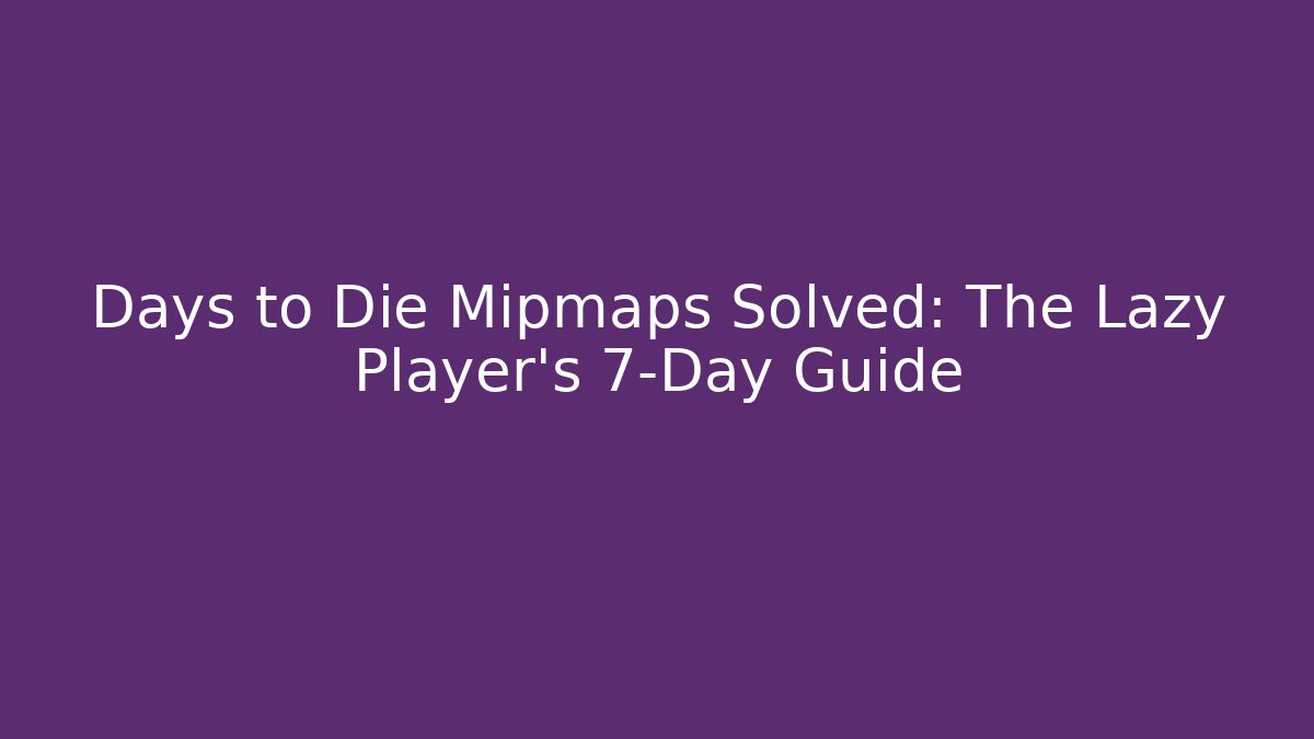 Days to Die Mipmaps Solved: The Lazy Player's 7-Day Guide - Andrea Zevedo