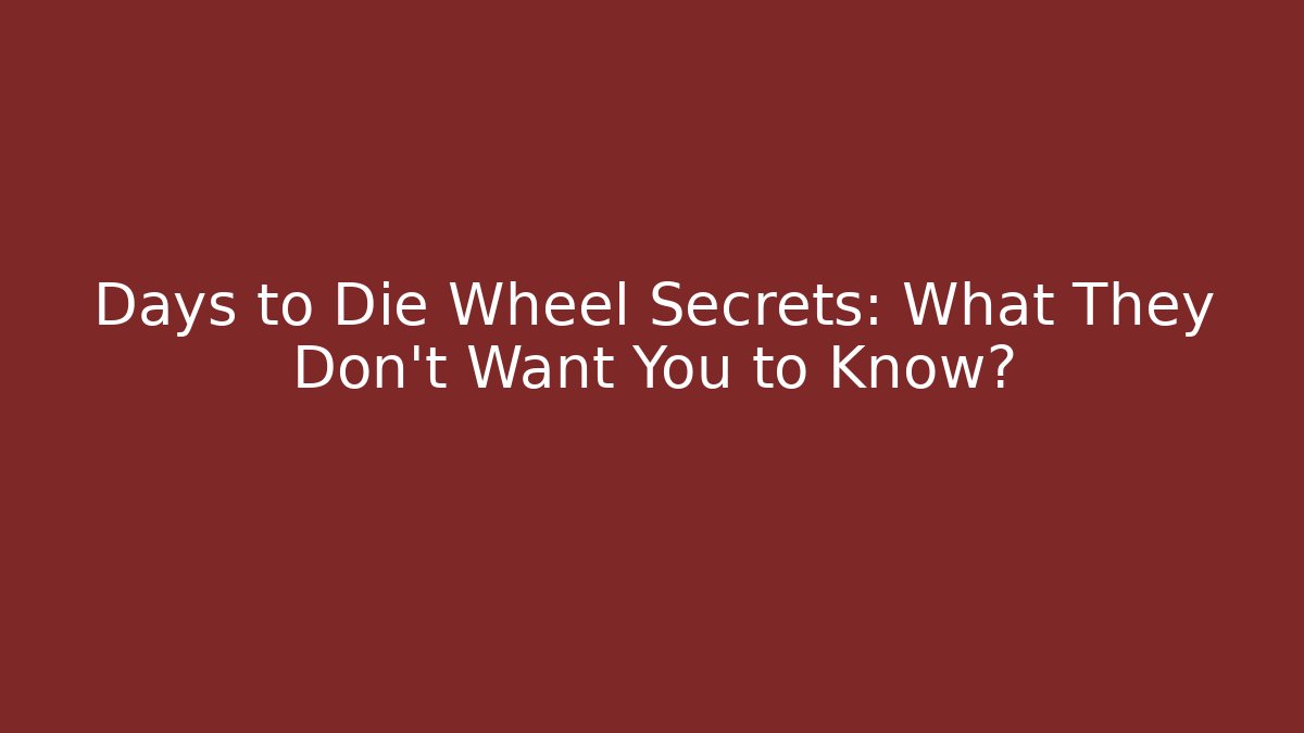 Days to Die Wheel Secrets: What They Don’t Want You to Know?
