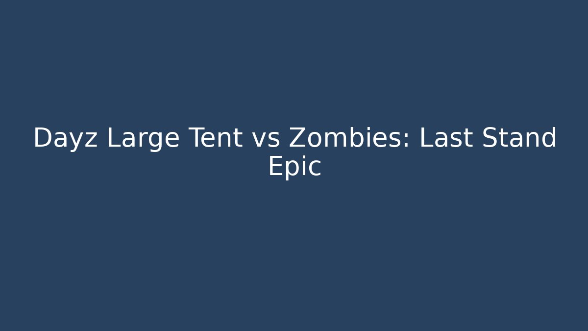 Dayz Large Tent vs Zombies: Last Stand Epic - Andrea Zevedo