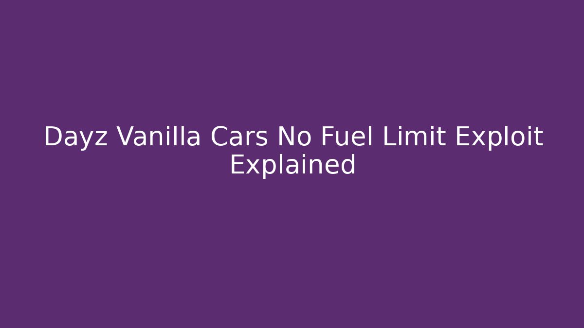 Dayz Vanilla Cars No Fuel Limit Exploit Explained - Andrea Zevedo