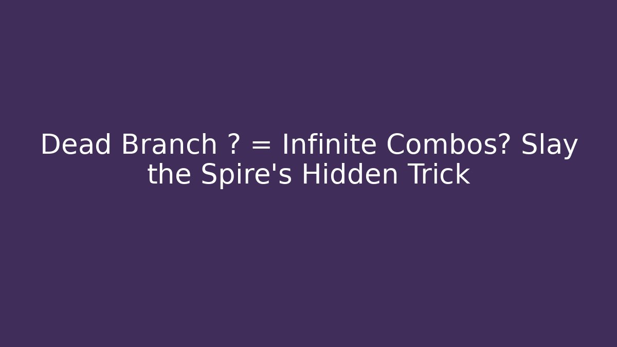 Dead Branch + ? = Infinite Combos? Slay the Spire's Hidden Trick
