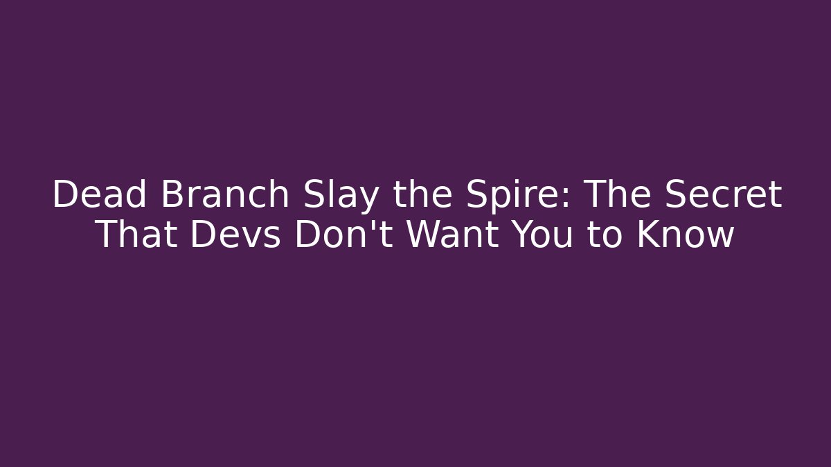 Dead Branch Slay the Spire: The Secret That Devs Don't Want You to Know