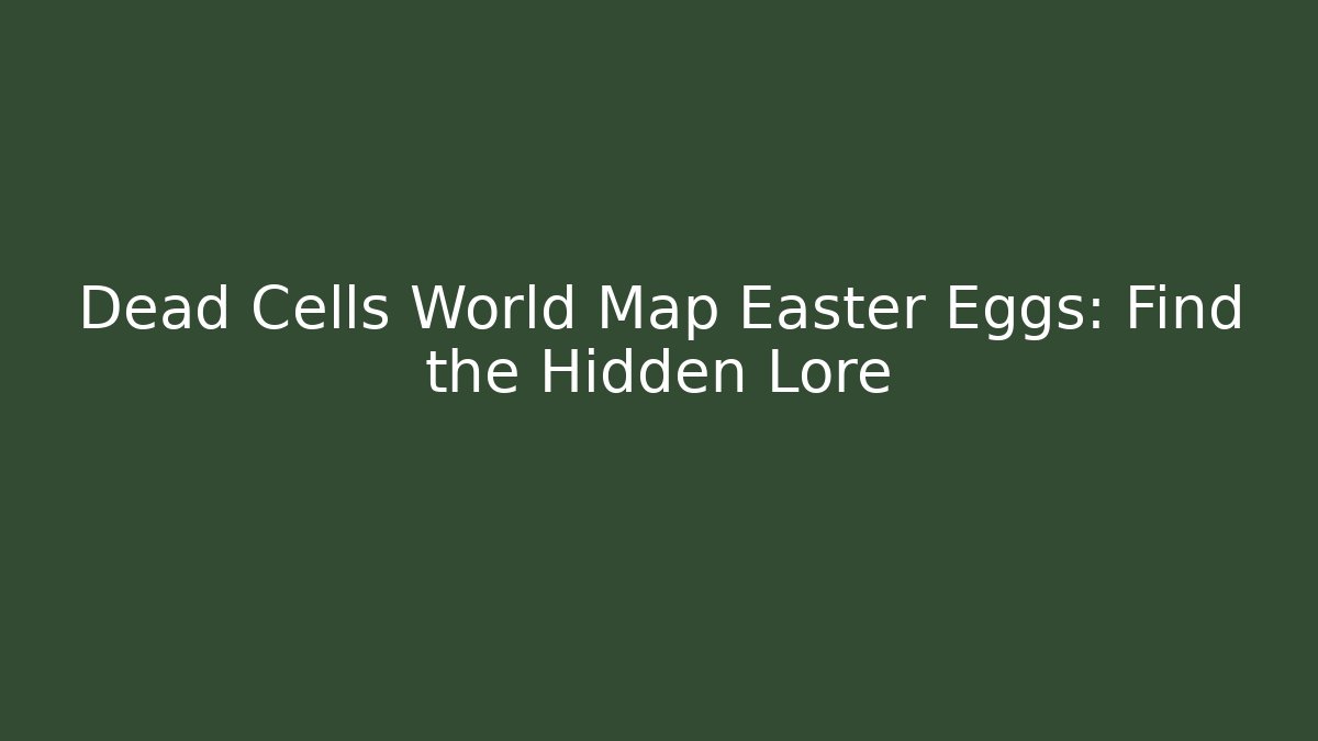 Dead Cells World Map Easter Eggs: Find the Hidden Lore