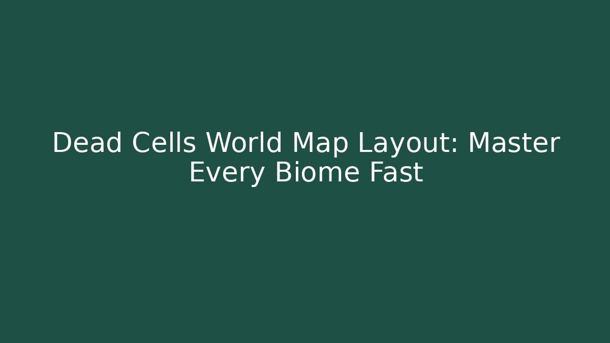 Dead Cells World Map Layout: Master Every Biome Fast - Andrea Zevedo