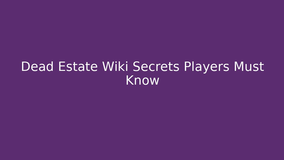Dead Estate Wiki Secrets Players Must Know