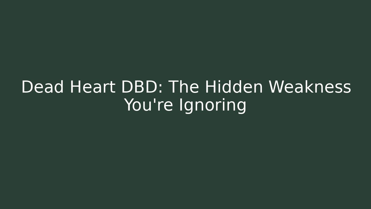 Dead Heart DBD: The Hidden Weakness You’re Ignoring - Andrea Zevedo