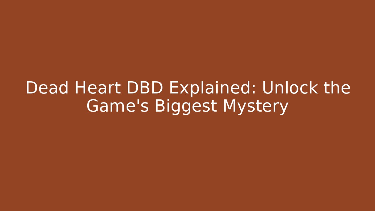 Dead Heart DBD Explained: Unlock the Game’s Biggest Mystery