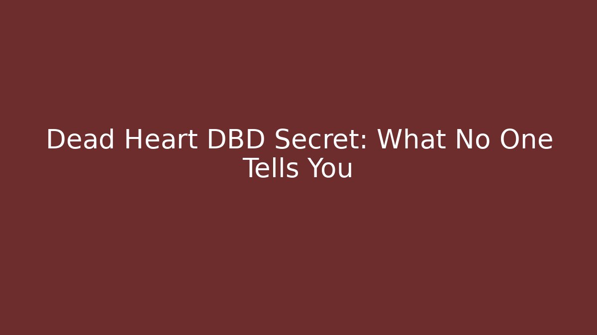 Dead Heart DBD Secret: What No One Tells You