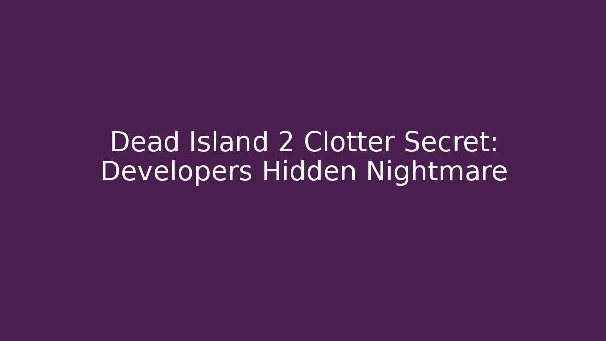 Dead Island 2 Clotter Secret: Developers Hidden Nightmare