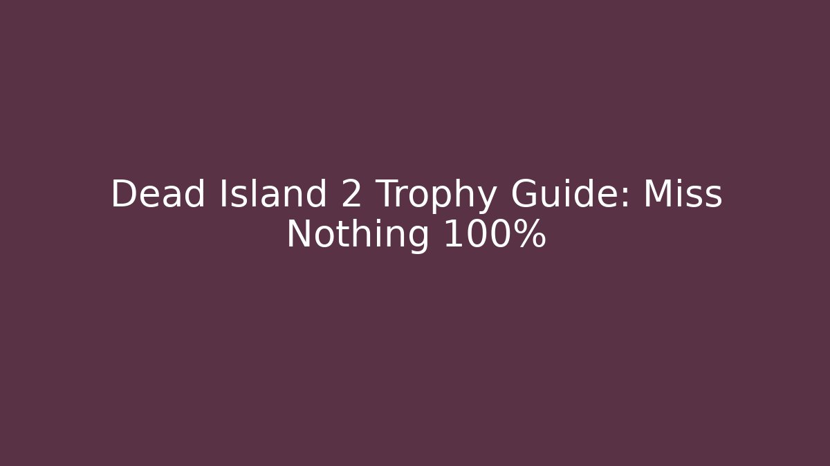Dead Island 2 Trophy Guide: Miss Nothing 100%