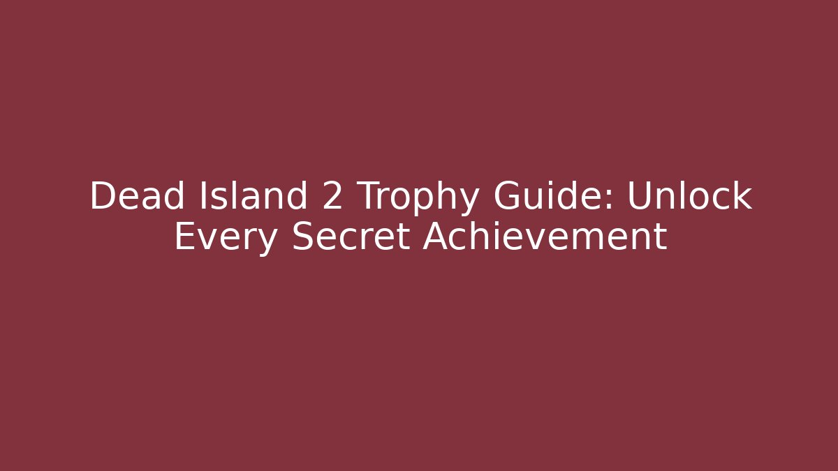 Dead Island 2 Trophy Guide: Unlock Every Secret Achievement