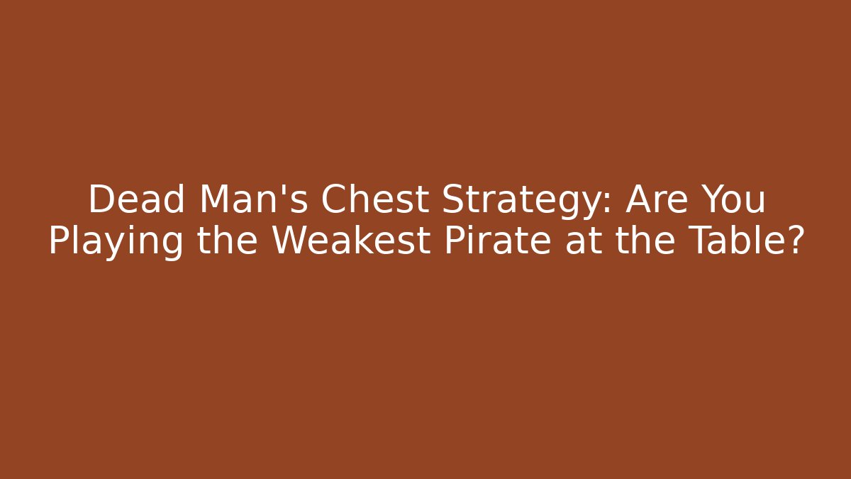 Dead Man's Chest Strategy: Are You Playing the Weakest Pirate at the Table?