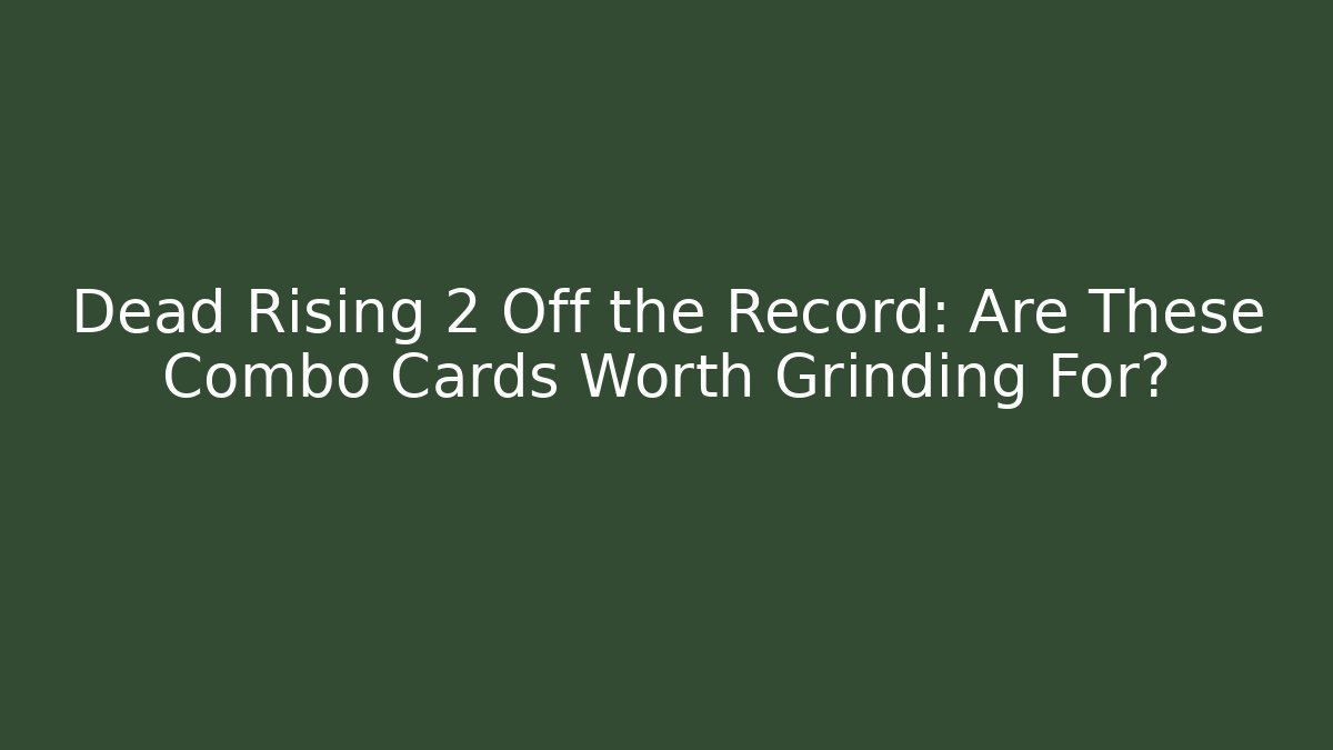 Dead Rising 2 Off the Record: Are These Combo Cards Worth Grinding For?