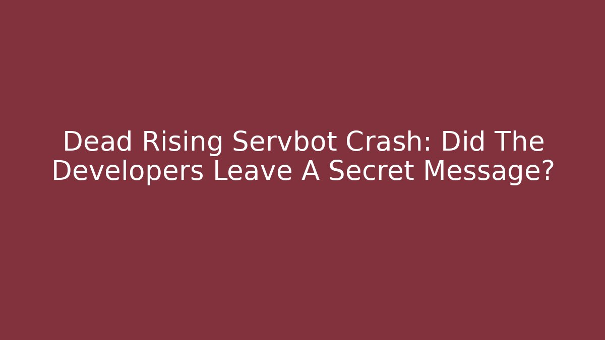 Dead Rising Servbot Crash: Did The Developers Leave A Secret Message?