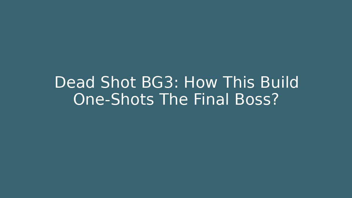Dead Shot BG3: How This Build One-Shots The Final Boss? - Andrea Zevedo