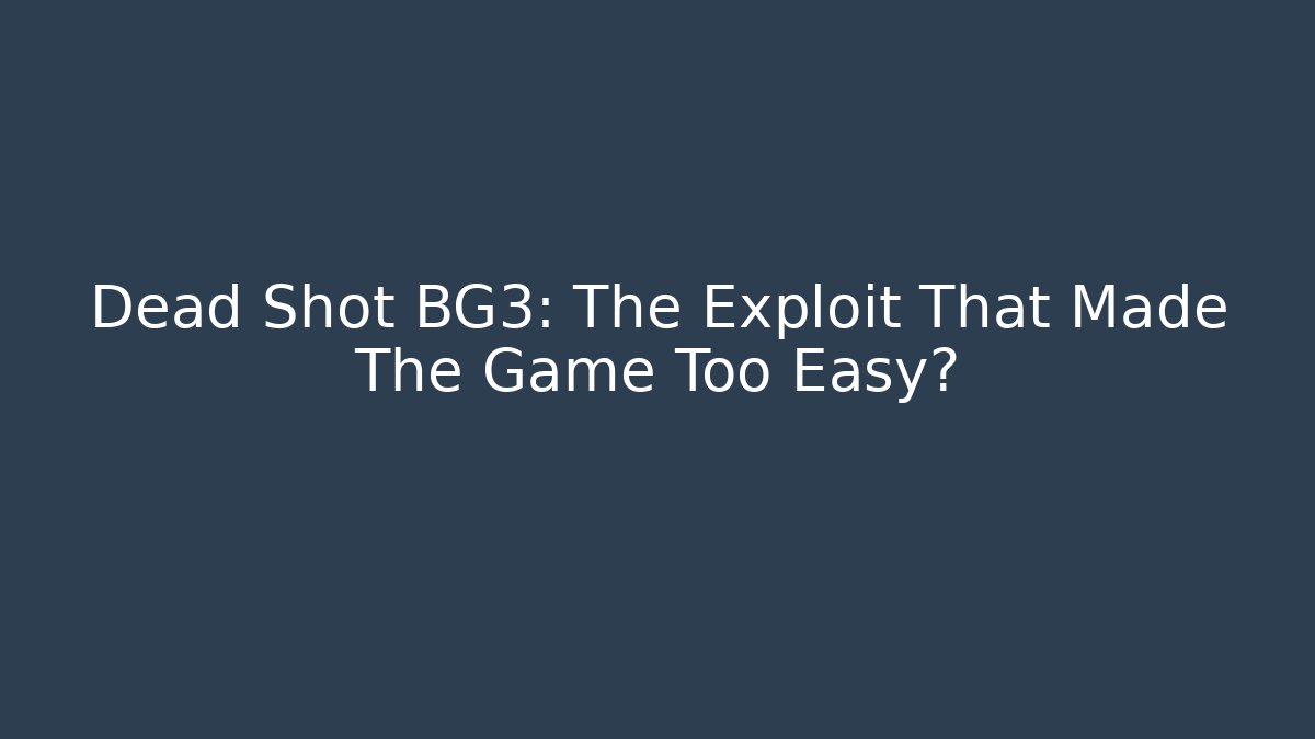 Dead Shot BG3: The Exploit That Made The Game Too Easy?