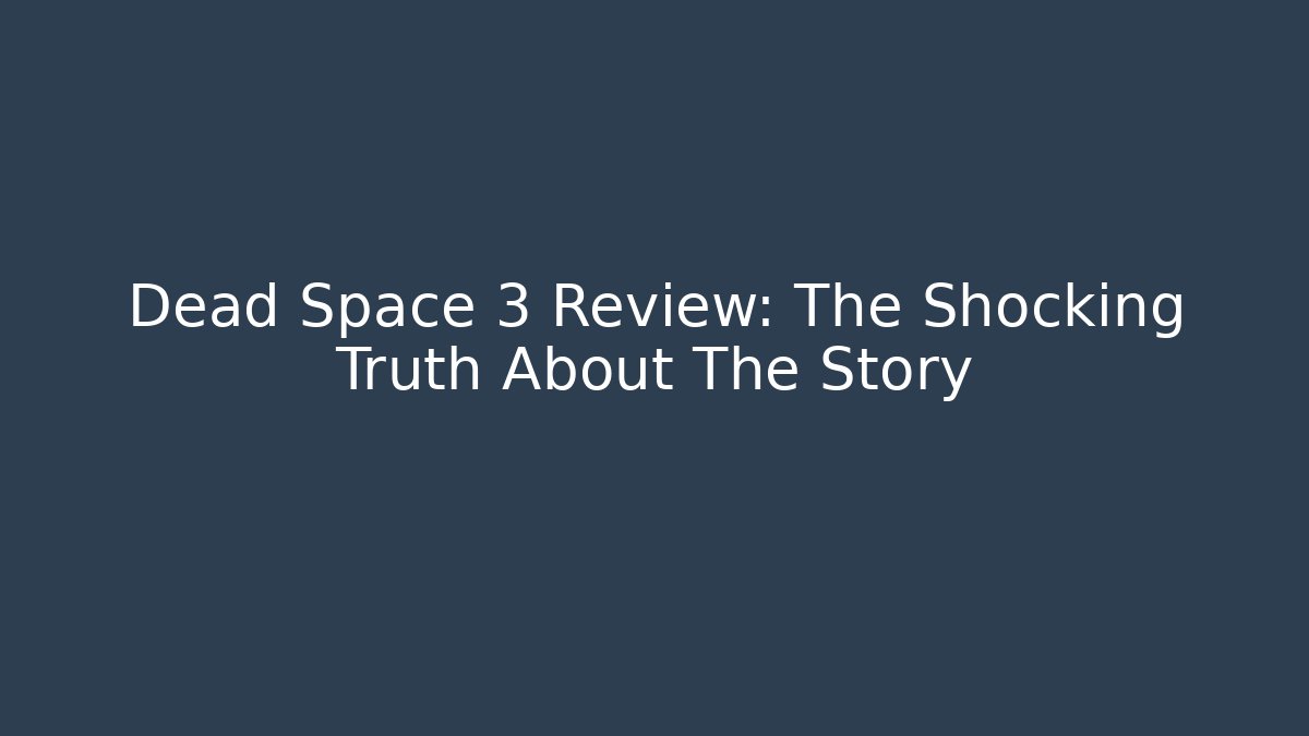 Dead Space 3 Review: The Shocking Truth About The Story