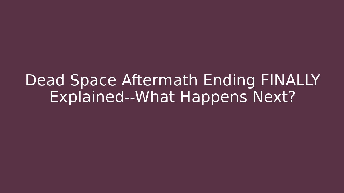 Dead Space Aftermath Ending FINALLY Explained—What Happens Next?