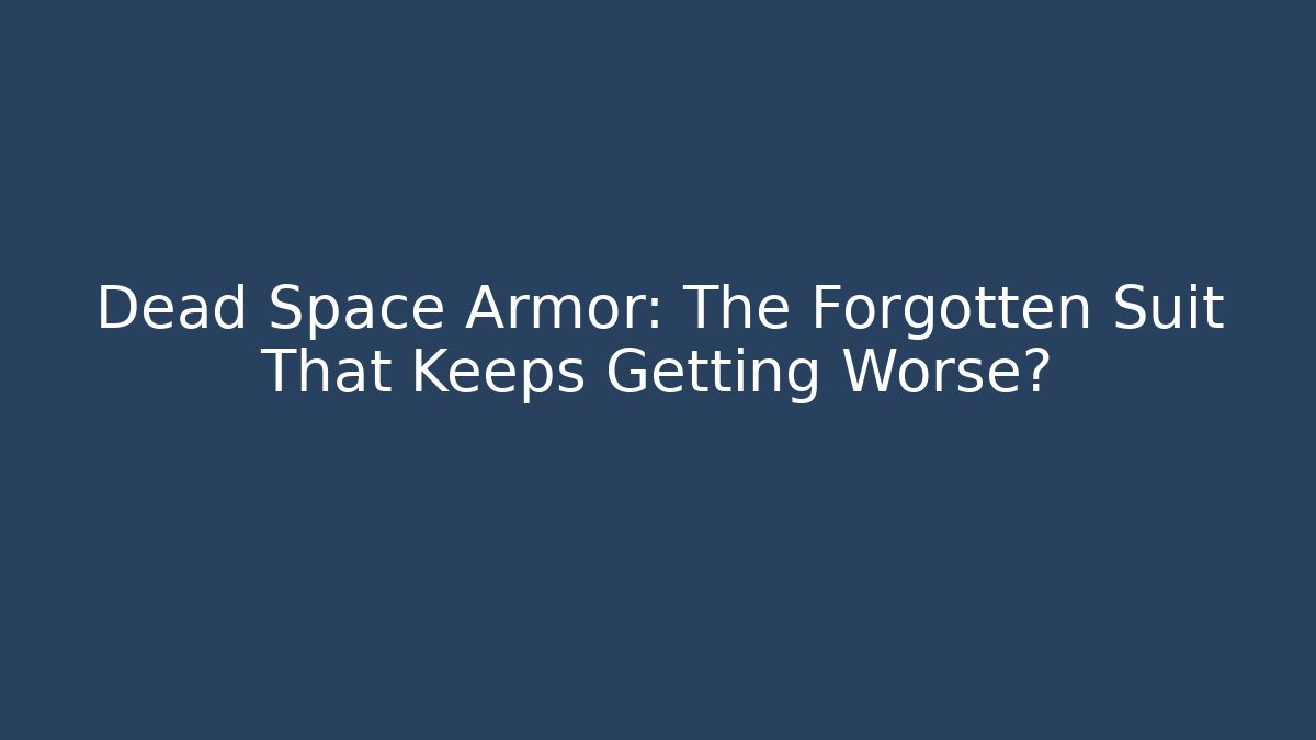 Dead Space Armor: The Forgotten Suit That Keeps Getting Worse? - Andrea Zevedo