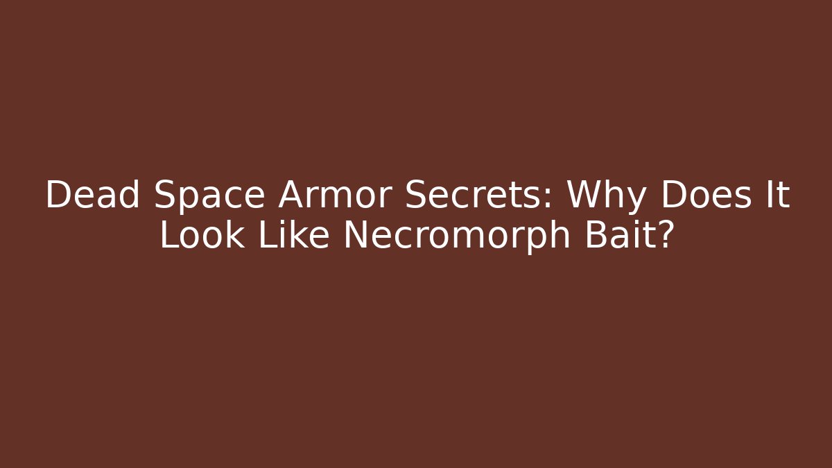 Dead Space Armor Secrets: Why Does It Look Like Necromorph Bait?