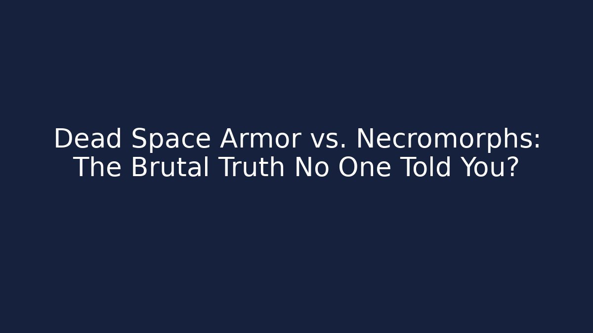 Dead Space Armor vs. Necromorphs: The Brutal Truth No One Told You?