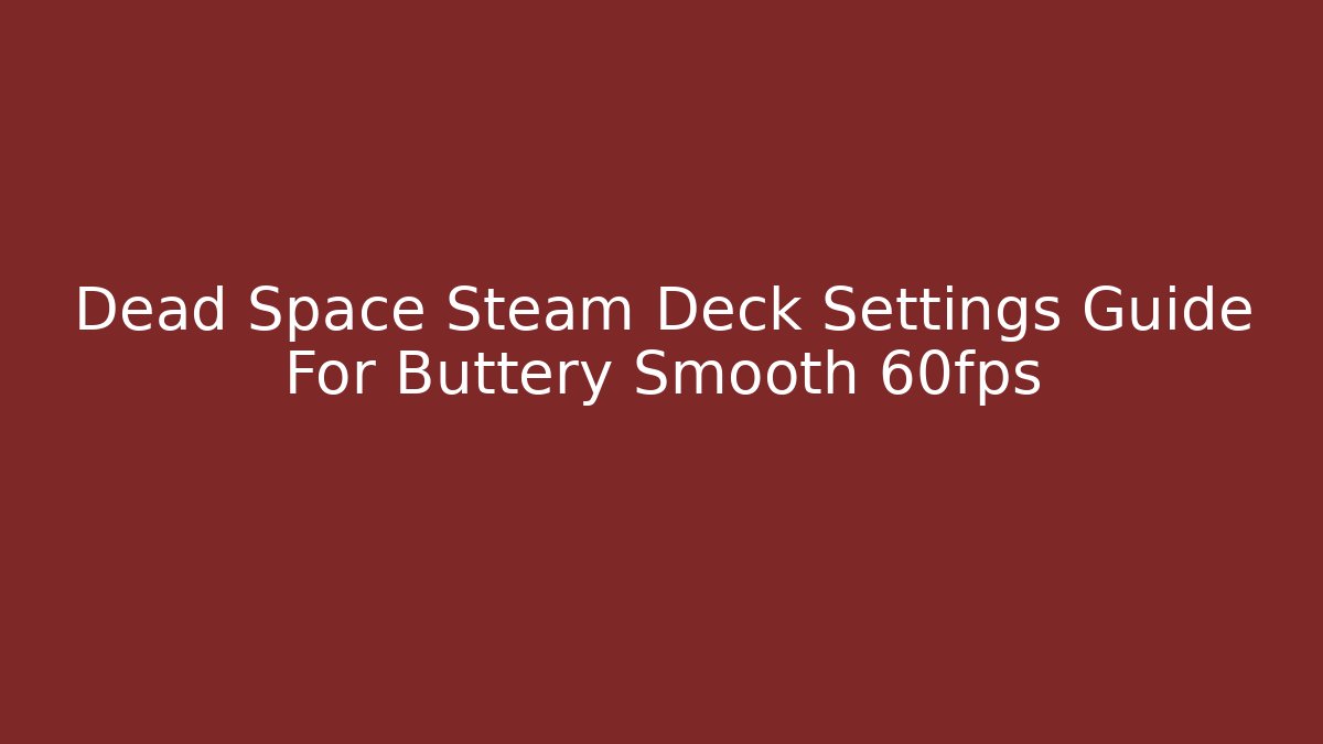 Dead Space Steam Deck Settings Guide For Buttery Smooth 60fps