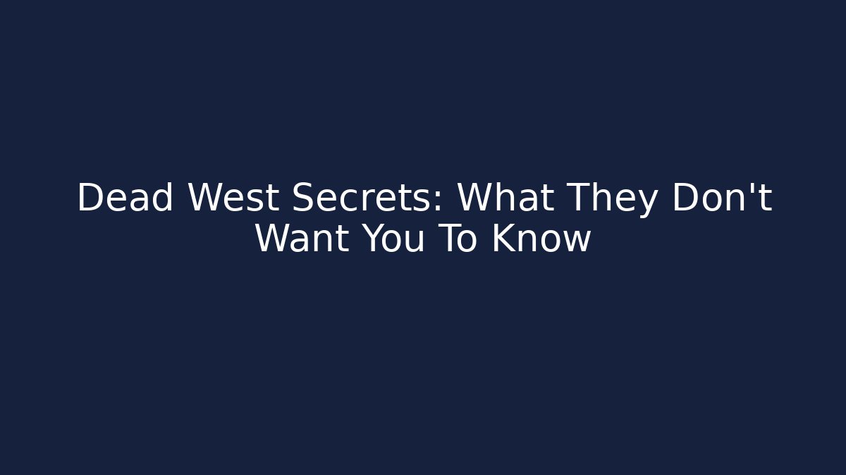 Dead West Secrets: What They Don't Want You To Know