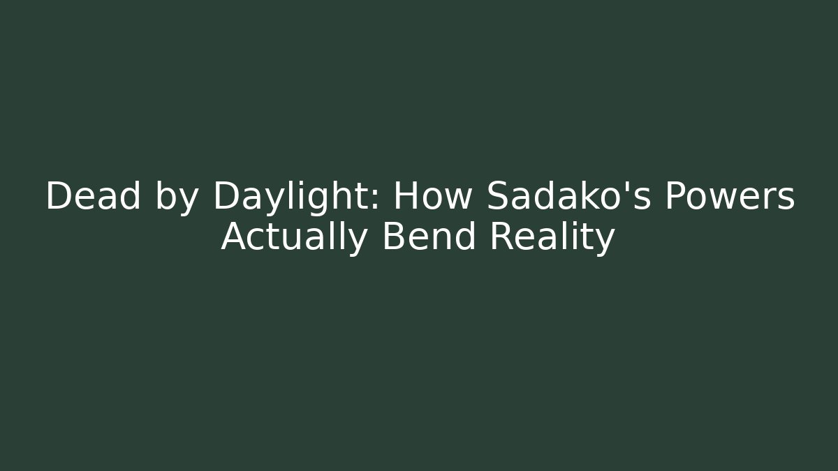 Dead by Daylight: How Sadako's Powers Actually Bend Reality