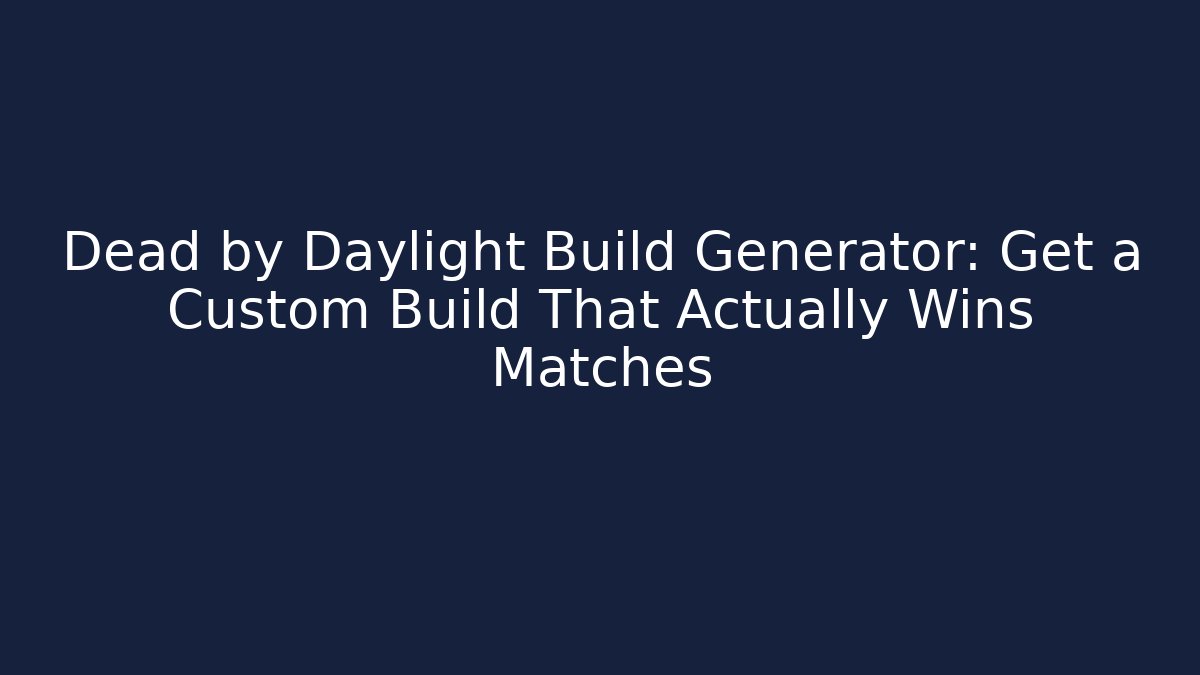 Dead by Daylight Build Generator: Get a Custom Build That Actually Wins Matches