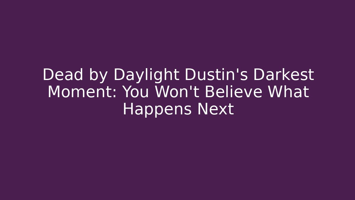 Dead by Daylight Dustin's Darkest Moment: You Won't Believe What Happens Next