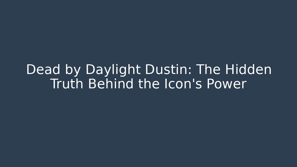 Dead by Daylight Dustin: The Hidden Truth Behind the Icon's Power