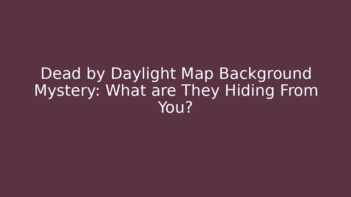 Dead by Daylight Map Background Mystery: What are They Hiding From You? - Andrea Zevedo